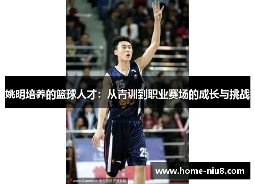 姚明培养的篮球人才：从青训到职业赛场的成长与挑战