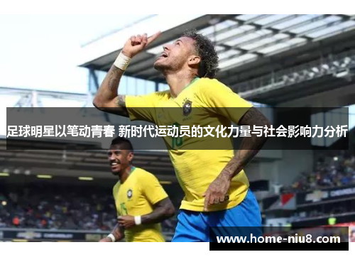 足球明星以笔动青春 新时代运动员的文化力量与社会影响力分析