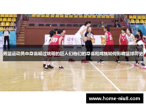 男篮运动员中身高超过姚明的巨人们他们的身高和成就如何影响篮球历史