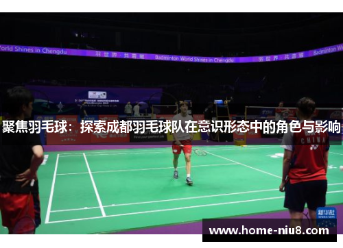聚焦羽毛球：探索成都羽毛球队在意识形态中的角色与影响