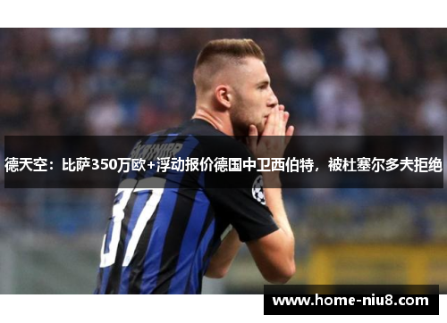 德天空：比萨350万欧+浮动报价德国中卫西伯特，被杜塞尔多夫拒绝