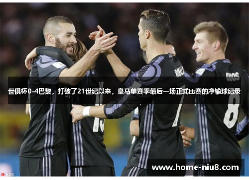 世俱杯0-4巴黎，打破了21世纪以来，皇马单赛季最后一场正式比赛的净输球纪录